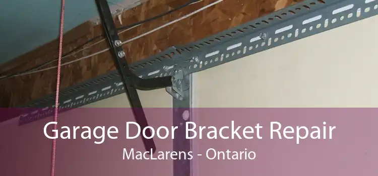 Garage Door Bracket Repair MacLarens - Ontario