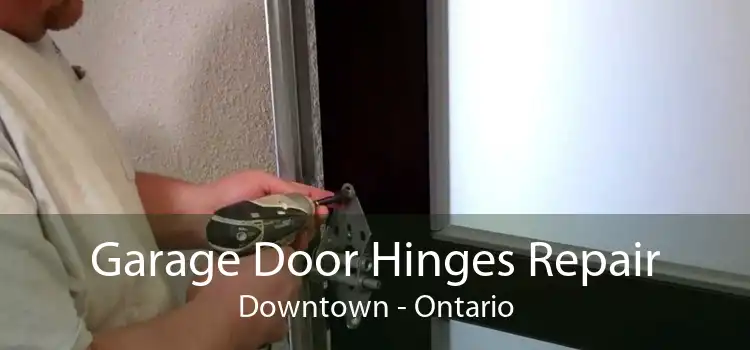 Garage Door Hinges Repair Downtown - Ontario