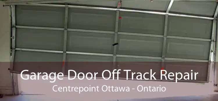Garage Door Off Track Repair Centrepoint Ottawa - Ontario