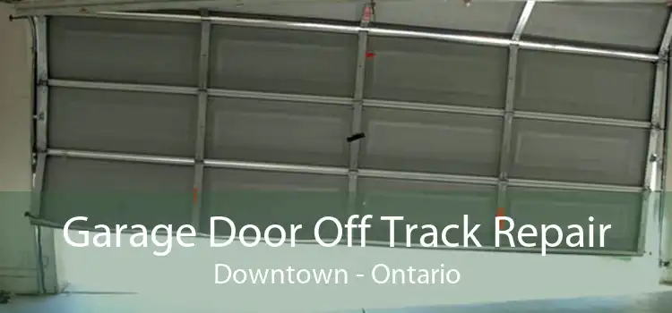 Garage Door Off Track Repair Downtown - Ontario