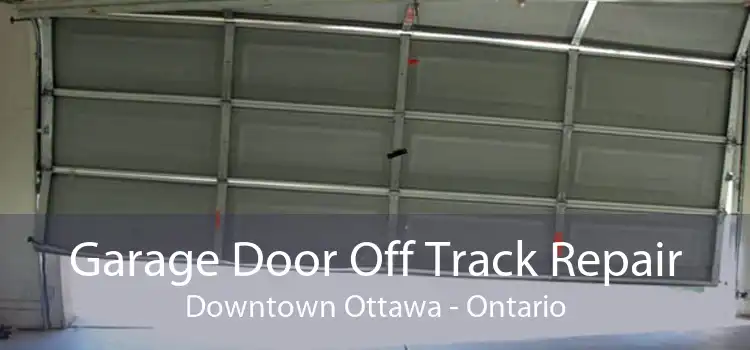 Garage Door Off Track Repair Downtown Ottawa - Ontario