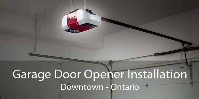Garage Door Opener Installation Downtown - Ontario