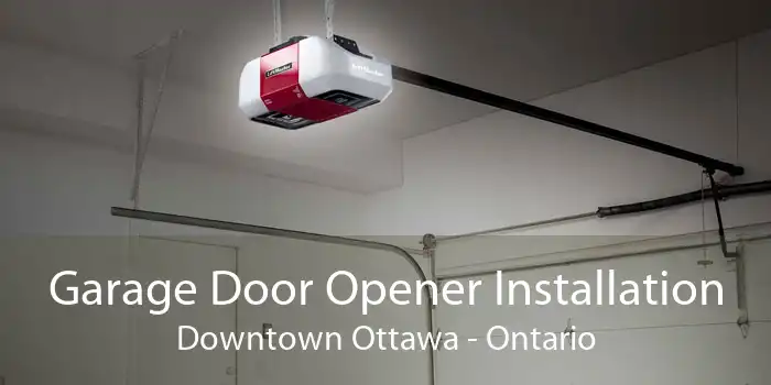 Garage Door Opener Installation Downtown Ottawa - Ontario