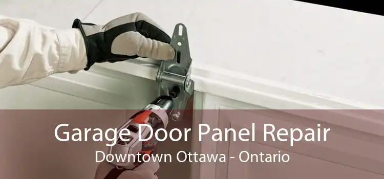 Garage Door Panel Repair Downtown Ottawa - Ontario