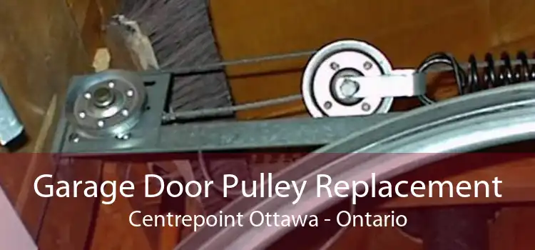 Garage Door Pulley Replacement Centrepoint Ottawa - Ontario