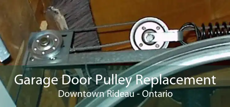 Garage Door Pulley Replacement Downtown Rideau - Ontario
