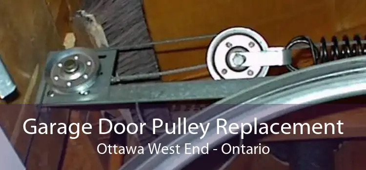 Garage Door Pulley Replacement Ottawa West End - Ontario
