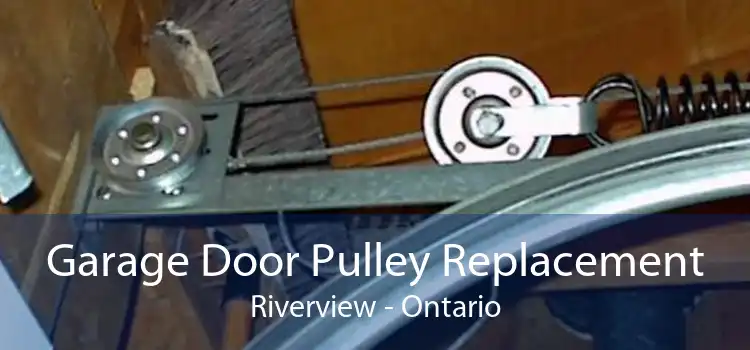 Garage Door Pulley Replacement Riverview - Ontario