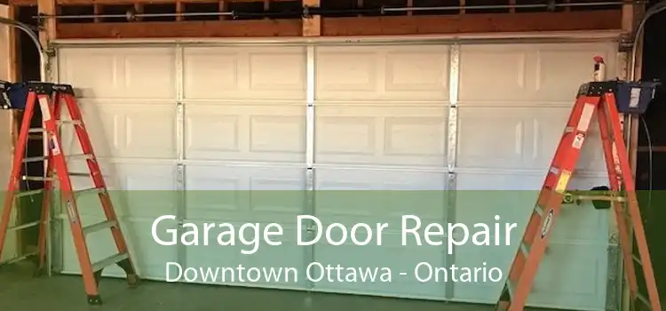 Garage Door Repair Downtown Ottawa - Ontario