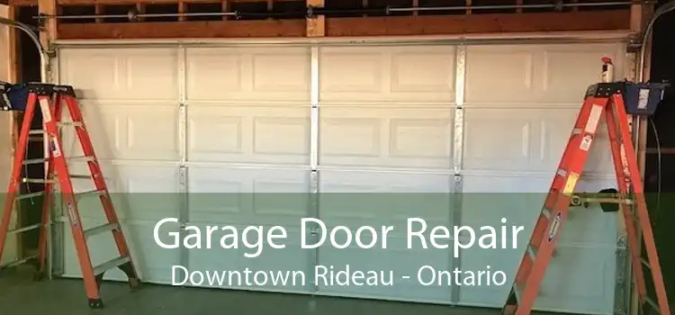 Garage Door Repair Downtown Rideau - Ontario