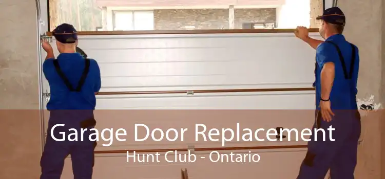 Garage Door Replacement Hunt Club - Ontario