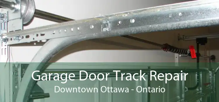 Garage Door Track Repair Downtown Ottawa - Ontario