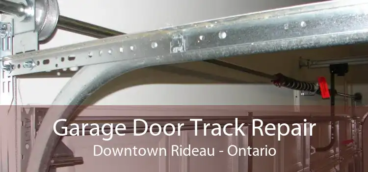 Garage Door Track Repair Downtown Rideau - Ontario