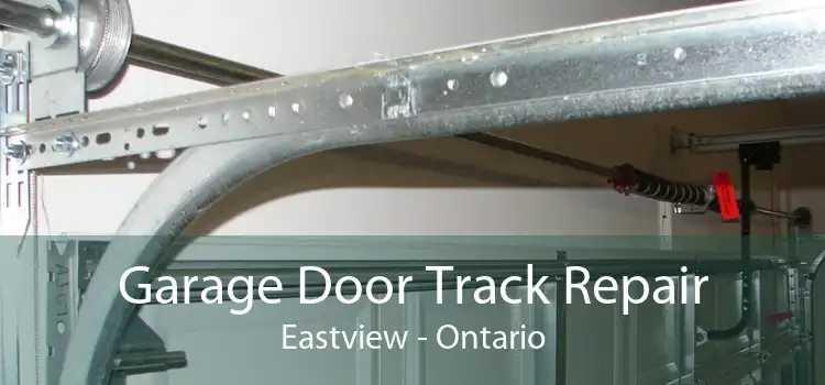 Garage Door Track Repair Eastview - Ontario