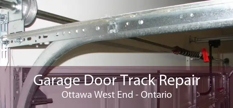 Garage Door Track Repair Ottawa West End - Ontario