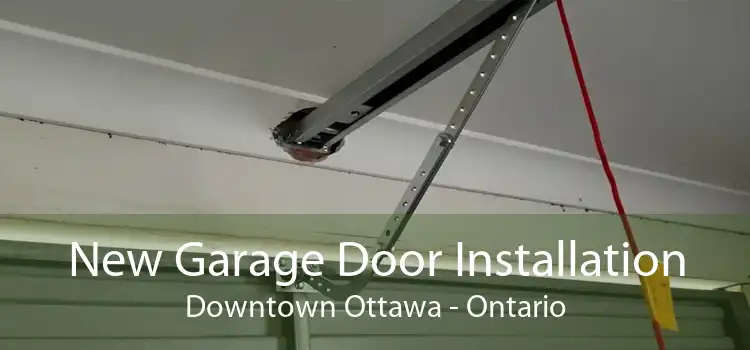 New Garage Door Installation Downtown Ottawa - Ontario