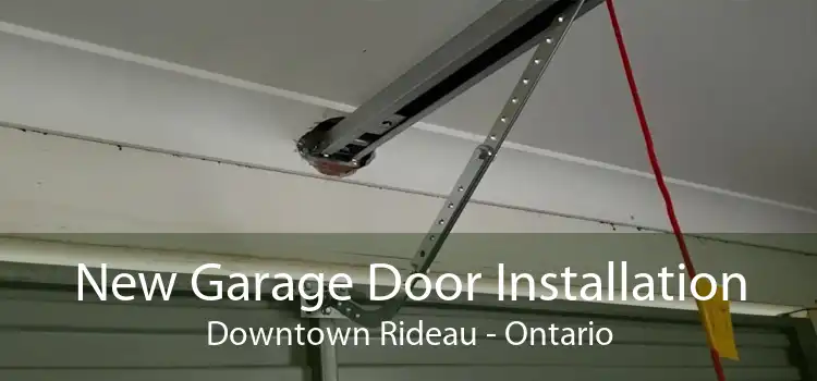 New Garage Door Installation Downtown Rideau - Ontario