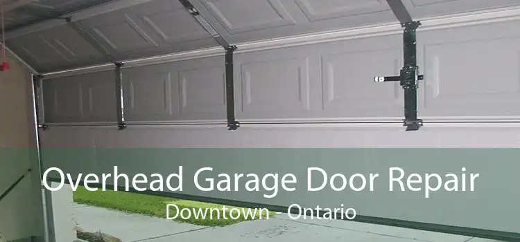 Overhead Garage Door Repair Downtown - Ontario