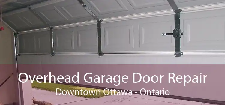 Overhead Garage Door Repair Downtown Ottawa - Ontario