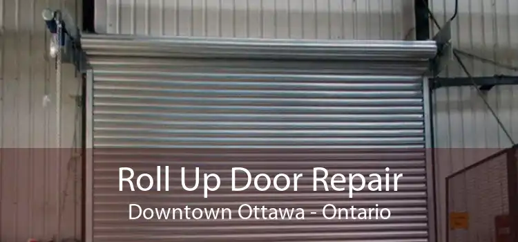 Roll Up Door Repair Downtown Ottawa - Ontario