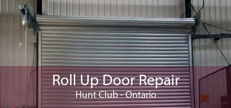 Roll Up Door Repair Hunt Club - Ontario